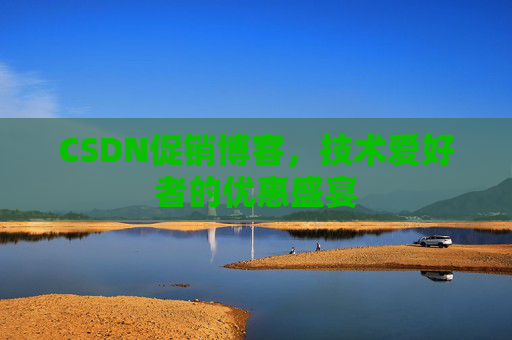 CSDN促销博客,技术爱好者的优惠盛宴
